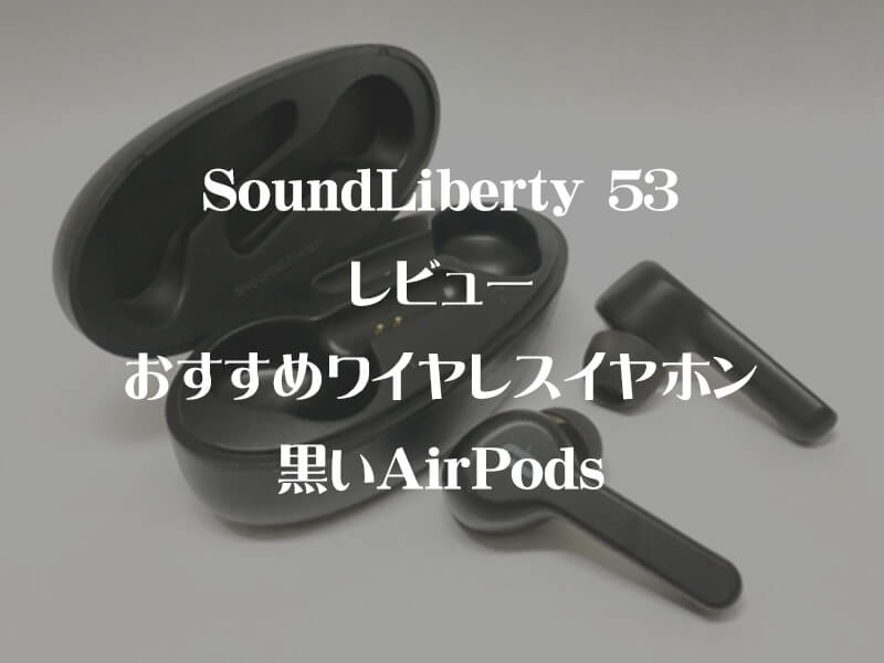 【黒いAirPods】ワイヤレスイヤホンTaoTronics SoundLiberty 53の感想【レビュー】